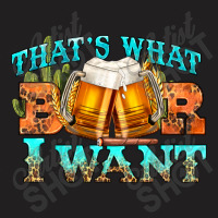 Western Beer Thats What I Want T-shirt | Artistshot