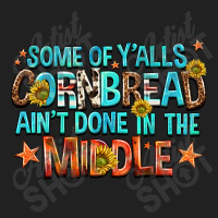 Some Of Yalls Cornbread Aint Done In The Middle Basic T-shirt | Artistshot