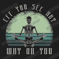 Eff You See Kay Why Oh U Meditating Classic T-shirt | Artistshot