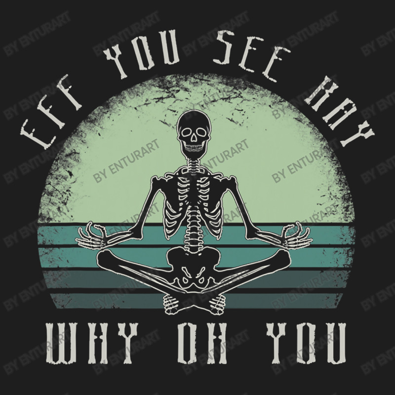 Eff You See Kay Why Oh U Meditating Classic T-shirt by EnturArt | Artistshot