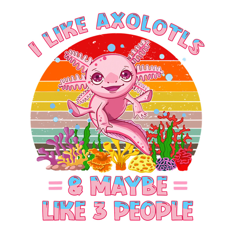 Axolotl I Like Axolotls And Maybe 3 People Funny Axolotl Lover 282 ...