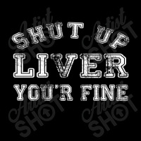 Shut Up Liver You're Fine Long Sleeve Shirts | Artistshot