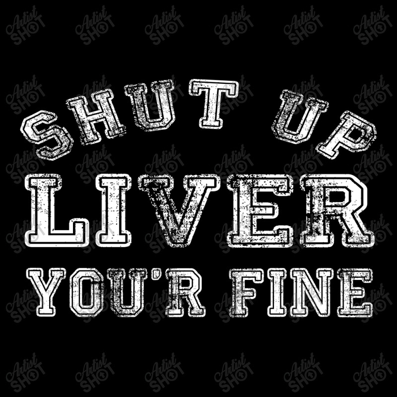 Shut Up Liver You're Fine Long Sleeve Shirts | Artistshot