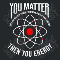 You Matter Then You Energy Funny Atom Science Crewneck Sweatshirt | Artistshot