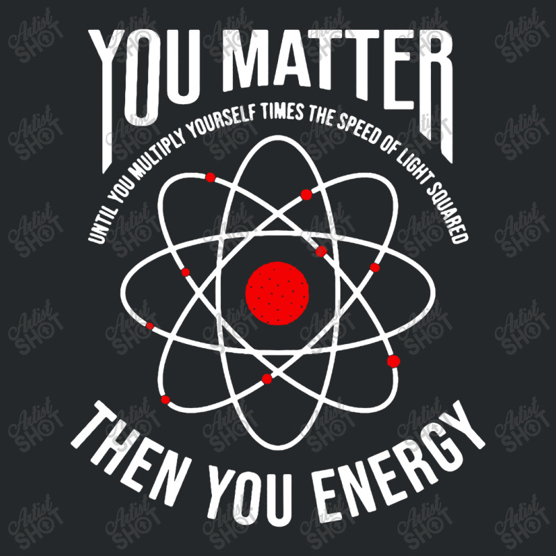 You Matter Then You Energy Funny Atom Science Crewneck Sweatshirt | Artistshot