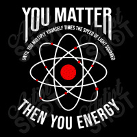 You Matter Then You Energy Funny Atom Science Fleece Short | Artistshot