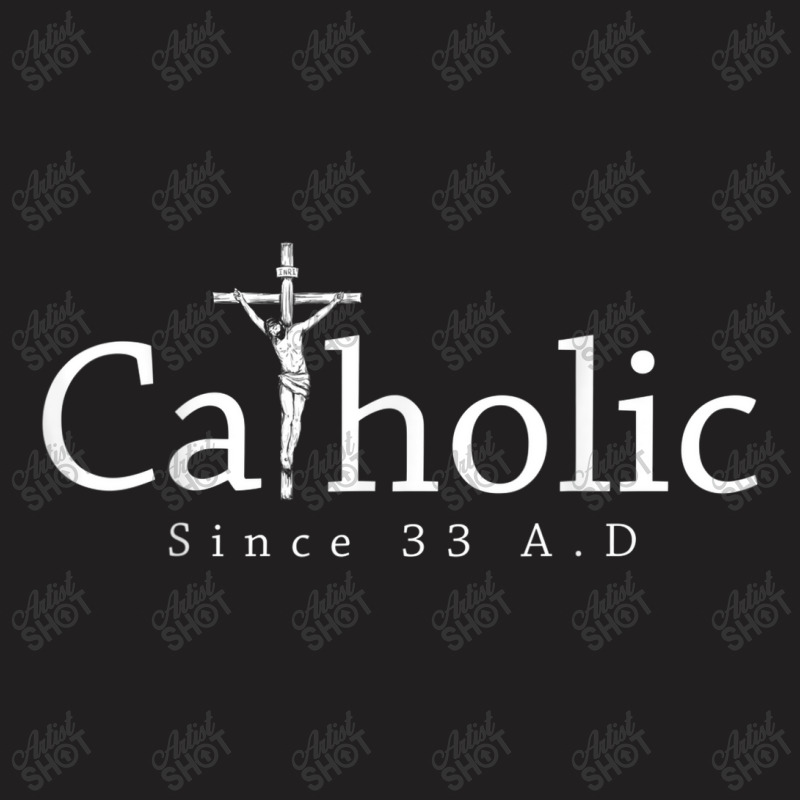 Catholic Since 33 Ad Crucifix Jesus Eucharist Christianity T-shirt | Artistshot