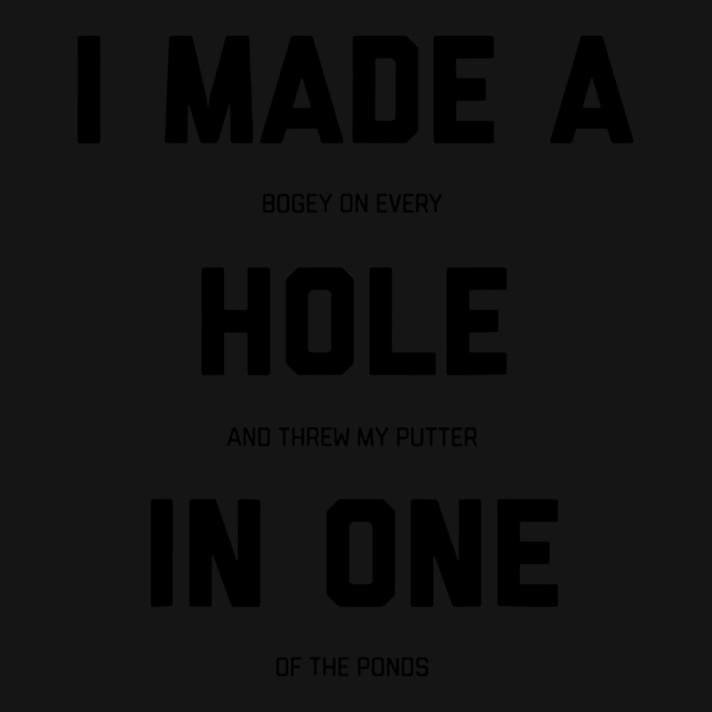 I Made A Bogey On Every Hole And Threw My Putter In One Of The Ponds