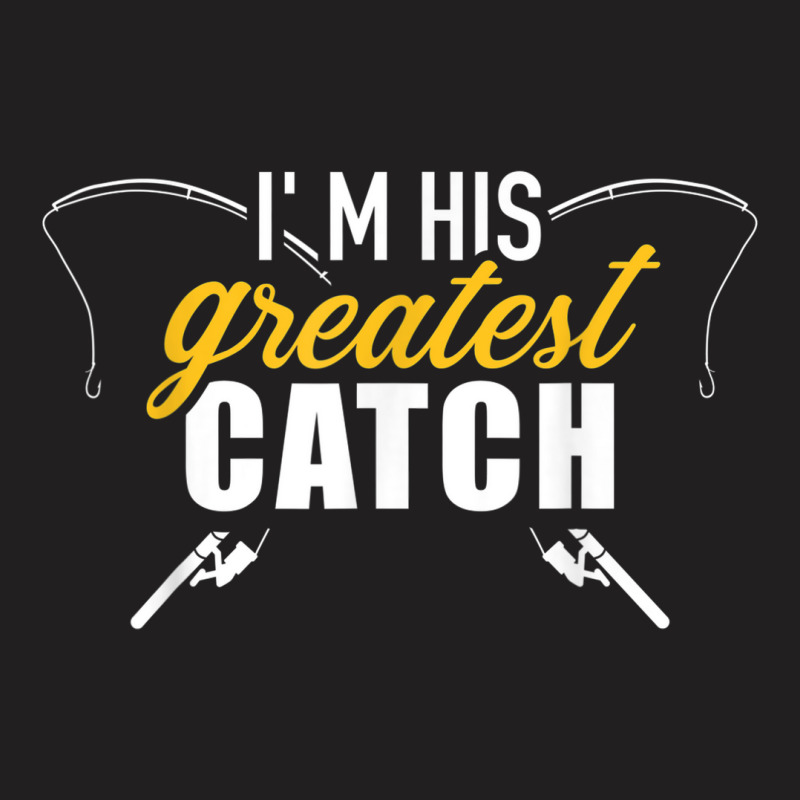 Fishing Im His Greatest Catch Husband Wife Couple T-shirt | Artistshot