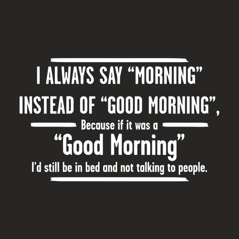 I Always Say Morning Instead Of Good Morning Ladies Fitted T-Shirt by reeee3z | Artistshot