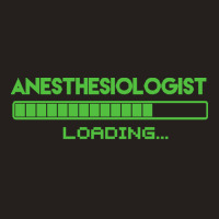 Anesthesiologist T  Shirt Anesthesiologist Loading... T  Shirt Tank Top | Artistshot