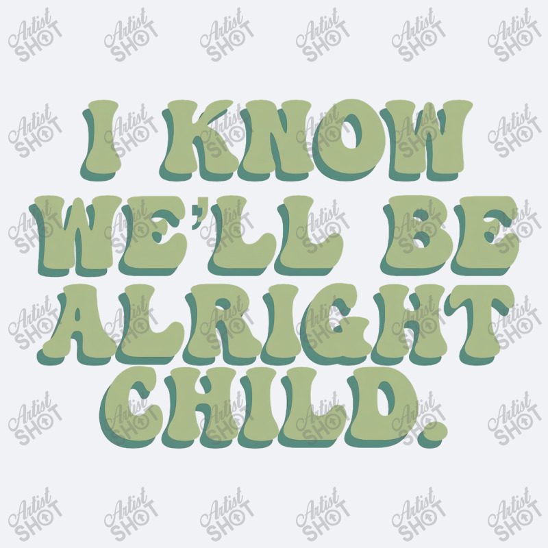 I Know We'll Be Alright Child Trucker Cap | Artistshot