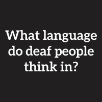 What Language Do Deaf People Think In T-shirt | Artistshot