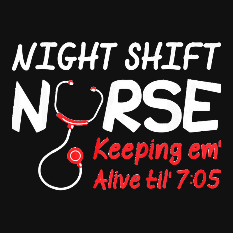 Night Shift Nurse Keeping Em Alive Till T Shirt Night Shift Nurse Kee ...