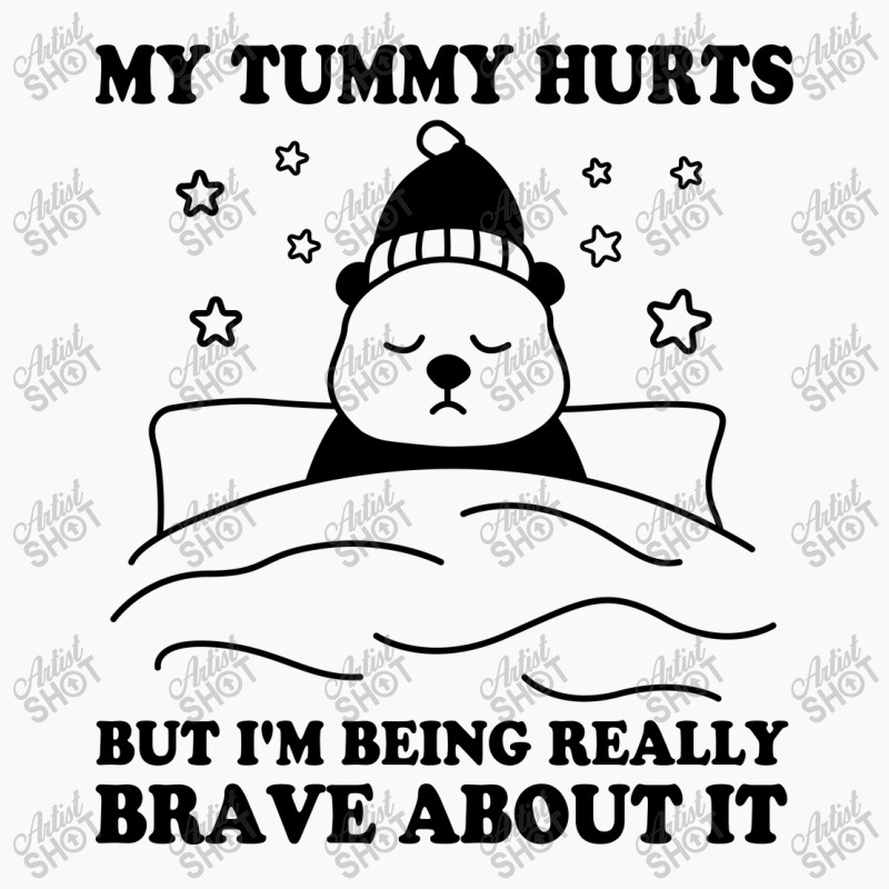 My Tummy Hurts But I'm Being Really Brave About It T-shirt | Artistshot