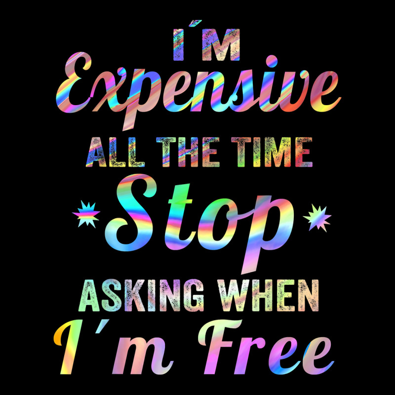 I'm Expensive All The Time Stop Asking When Im Free Apparel T Shirt Camo Snapback | Artistshot