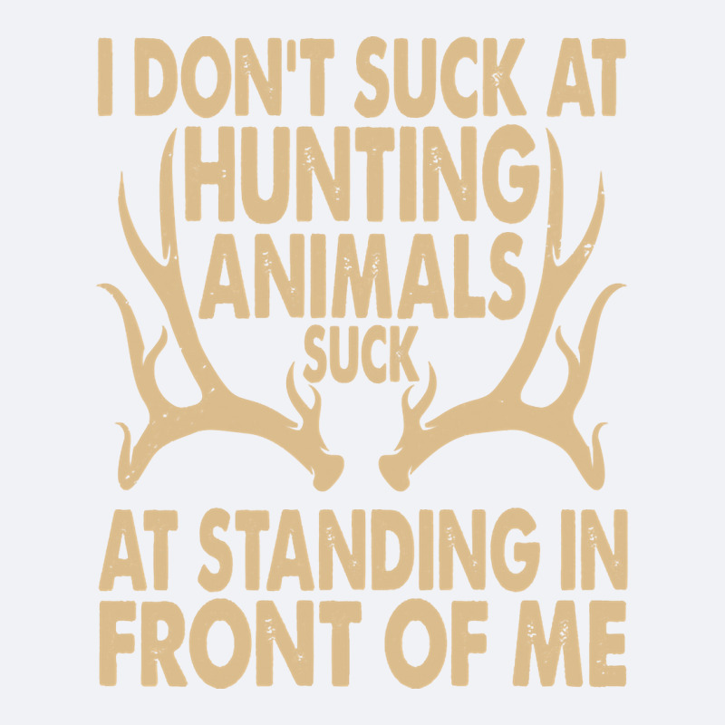 I Don't Suck At Hunting Animals Suck At Standing In Front Pullover Hoo Trucker Cap by emaliekrein | Artistshot