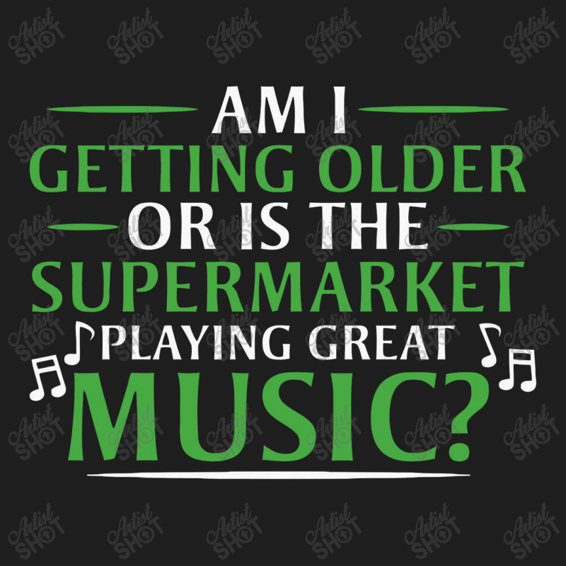 Am I Getting Older, Or Is The Supermarket Playing Great Music Classic T-shirt by safariawan | Artistshot