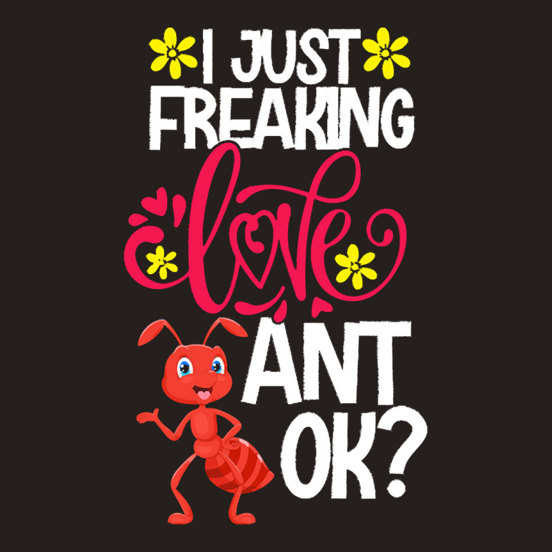 Ant Animal Lover T  Shirt I Just Freaking Love Ant Ok Tank Top | Artistshot