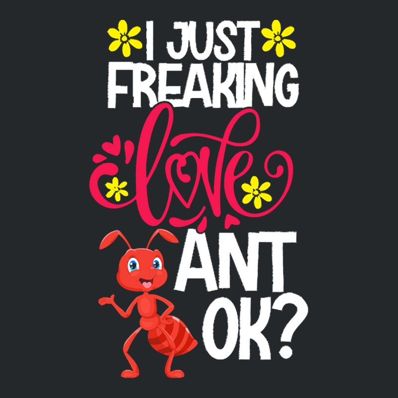 Ant Animal Lover T  Shirt I Just Freaking Love Ant Ok Crewneck Sweatshirt | Artistshot