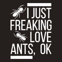 Ants T  Shirt I Just Freaking Love Ants, Ok T  Shirt Tank Top | Artistshot