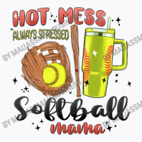 Hot Mess Always Stressed Softball Mama Stanley Cup T-shirt | Artistshot