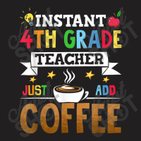 Instant 4th Grade Teacher Just Add Coffee T-shirt | Artistshot