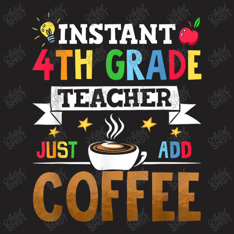 Instant 4th Grade Teacher Just Add Coffee T-Shirt by Yuh2105 | Artistshot