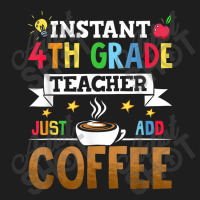 Instant 4th Grade Teacher Just Add Coffee Classic T-shirt | Artistshot