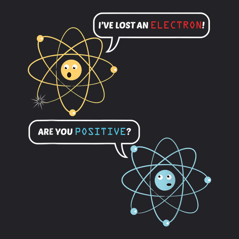 I Lost An Electron. Are You Positive Chemistry Joke T Shirt Youth Tee by adam.troare | Artistshot