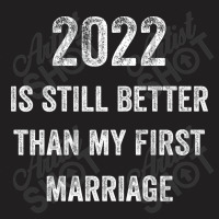 2022 Is Still Better Than My First Marriage T-shirt | Artistshot