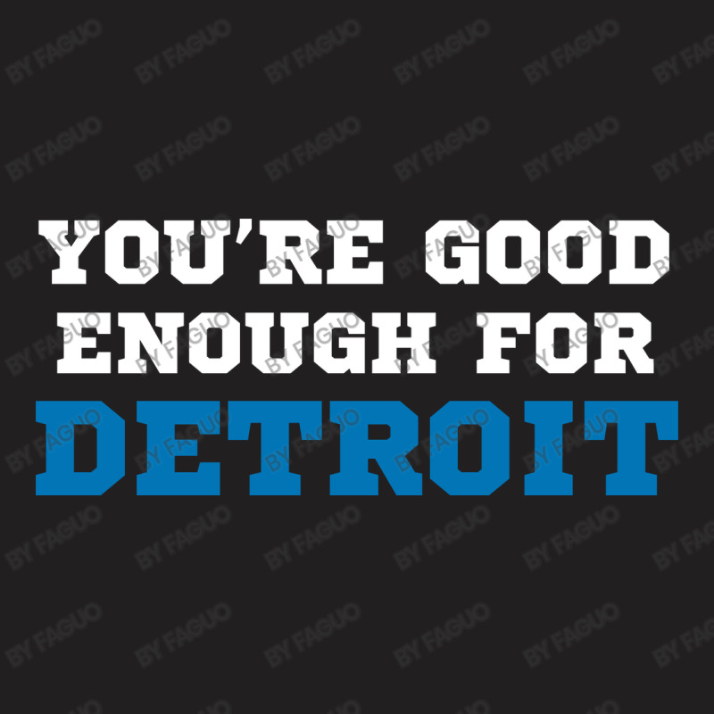 You’re Good For Detroit Enough T-shirt | Artistshot