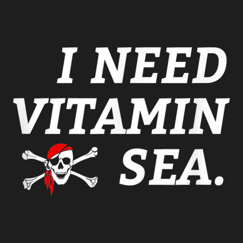 Fishing Pirate Sailing Ocean   I Need Vitamin Sea Classic T-shirt | Artistshot