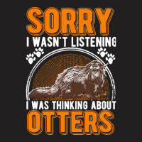 Otter T  Shirt Sorry I Wasn't Listening Was Thinking About Otter T  Sh T-shirt | Artistshot