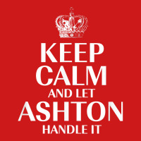 Keep Calm And Let Ashton Handle It Customized Nickname T Shirt Baseball Cap | Artistshot