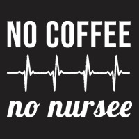 Coffee Nurse T  Shirt No Coffee No Nursee T  Shirt T-shirt | Artistshot