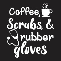 Coffee Scrubs And Rubber Gloves Nurse T  Shirt Coffee Scrubs And Rubbe T-shirt | Artistshot