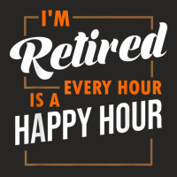 Retired Every Hour Is A Happy Hour Funny Retirement Ladies Fitted T-shirt | Artistshot