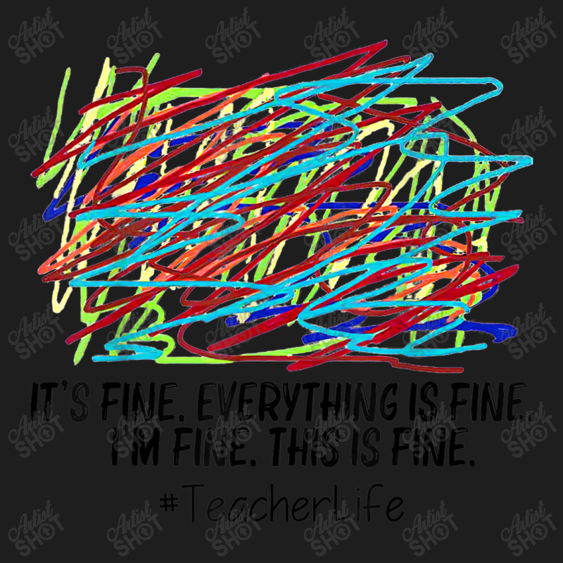 Its Fine Everything Is Fine Im Fine This Is Fine Teacher T Shirt Classic T-shirt | Artistshot