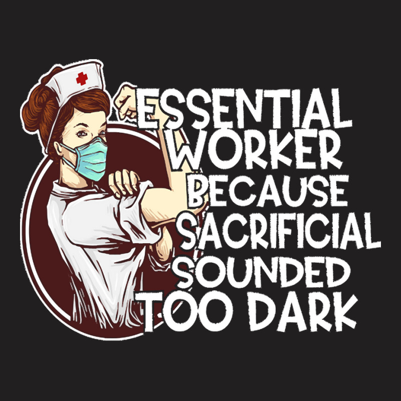 Essential Worker Because T  Shirt Essential Worker Because Sacrificial T-shirt | Artistshot