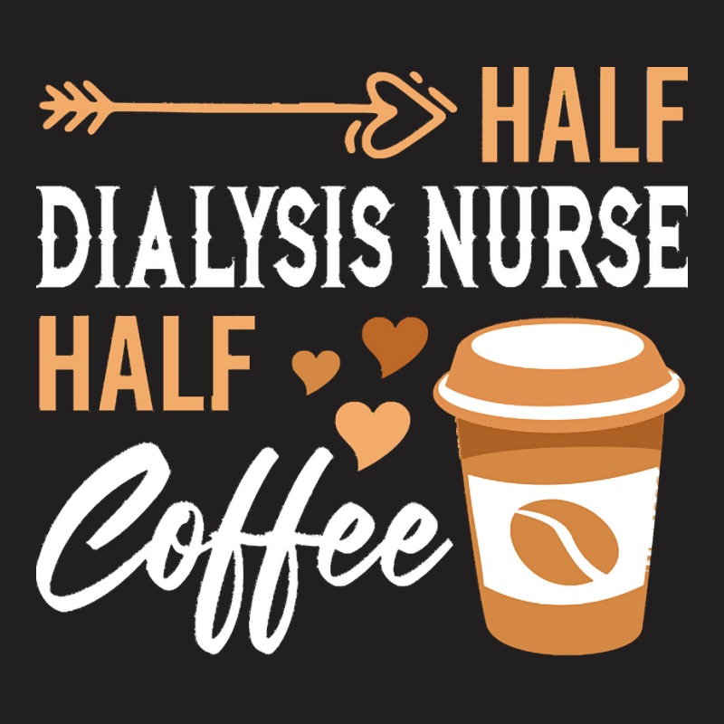 Half Coffee Half Dialysis Nurse T  Shirt Womens Half Coffee Half Dialy T-shirt | Artistshot