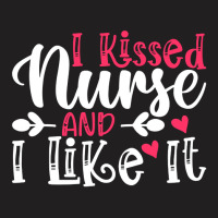 I Kissed Nurse And I Like It T  Shirt I Kissed Nurse And I Like It, Fo T-shirt | Artistshot