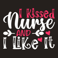 I Kissed Nurse And I Like It T  Shirt I Kissed Nurse And I Like It, Fo Tank Top | Artistshot