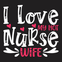 I Love My Hot Nurse Wife T  Shirt I Love My Hot Nurse Wife, For Mother T-shirt | Artistshot