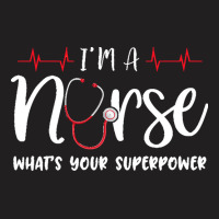 Im A Nurse T  Shirt Womens I'm A Nurse What's Your Superpower T-shirt | Artistshot