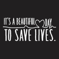 Its A Beautiful Day To Save Lives T  Shirtits A Beautiful Day To Save T-shirt | Artistshot