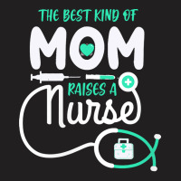 Mom Raises A Nurse T  Shirt The Best Kind Of Mom Raises A Nurse T  Shi T-shirt | Artistshot