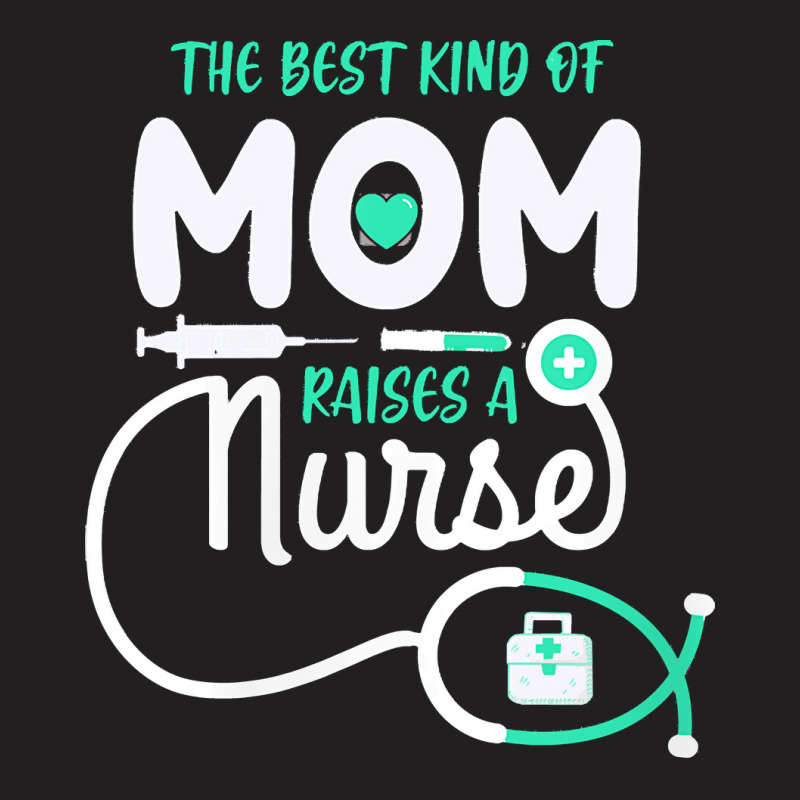 Mom Raises A Nurse T  Shirt The Best Kind Of Mom Raises A Nurse T  Shi T-shirt | Artistshot