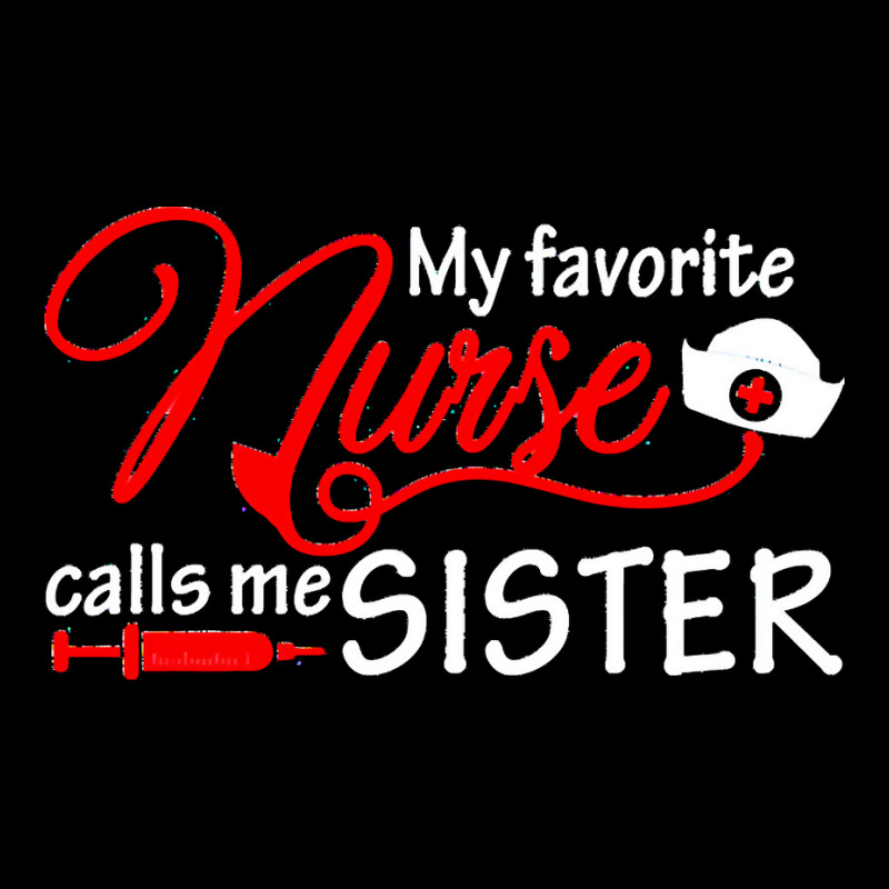 My Favorite Nurse Calls Me Sister T  Shirt My Favorite Nurse Calls Me Pocket T-shirt | Artistshot