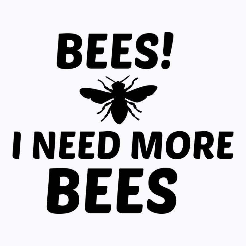 Need More Bees T-shirt | Artistshot